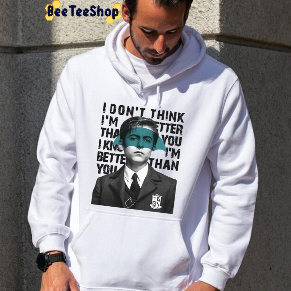 I Don't Think I'm Better Than You I Know I'm Better Than You Esse The Umbrella Academy Movie Unisex T-Shirt I Don't Think I'm Better Than You I Know I'm Better Than You Esse The Umbrella Academy Movie Unisex T-Shirt