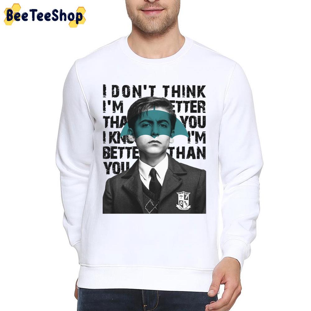I Don't Think I'm Better Than You I Know I'm Better Than You Esse The Umbrella Academy Movie Unisex T-Shirt I Don't Think I'm Better Than You I Know I'm Better Than You Esse The Umbrella Academy Movie Unisex T-Shirt