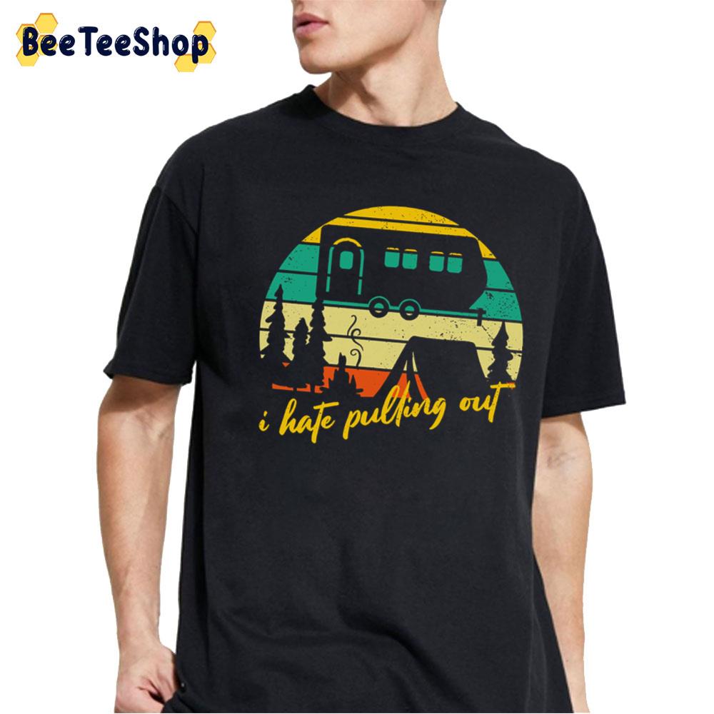 I Hate Pulling Out Camper Unisex T-Shirt I Hate Pulling Out Camper Unisex T-Shirt