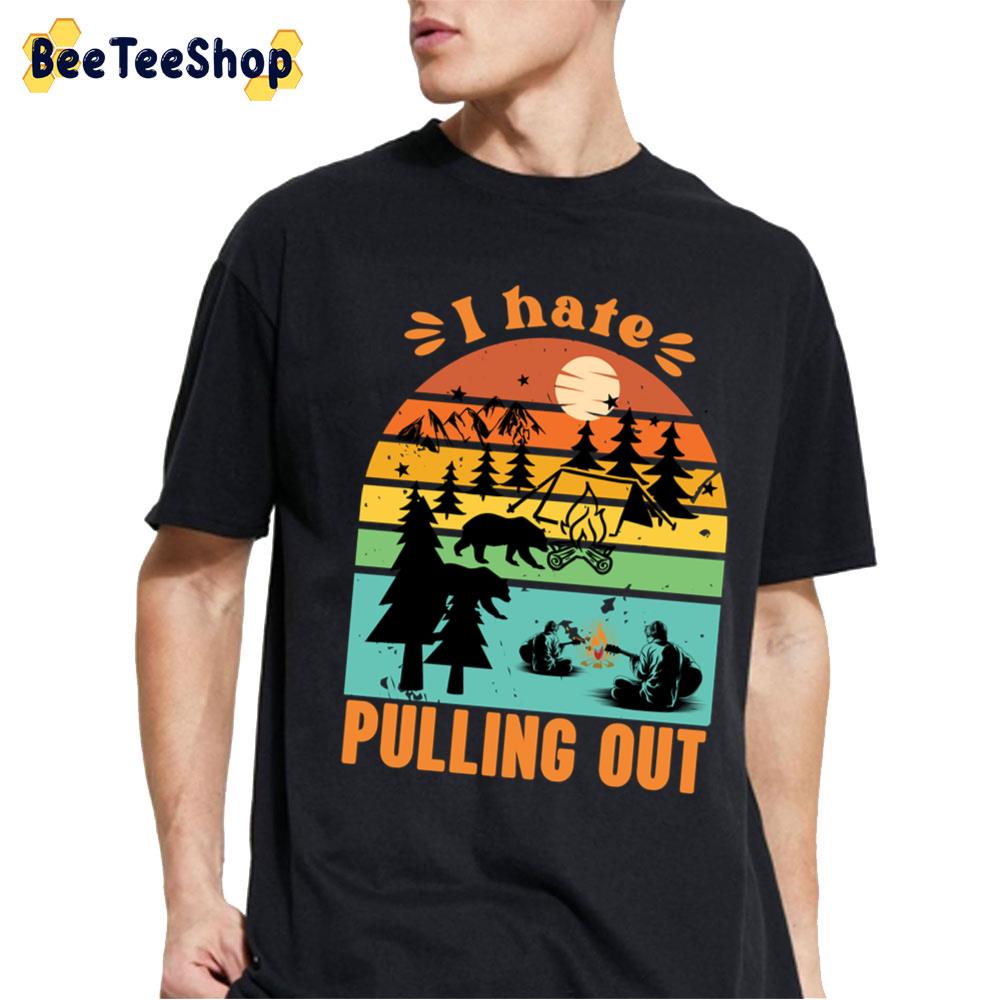 I Hate Pulling Out Unisex T-Shirt I Hate Pulling Out Unisex T-Shirt