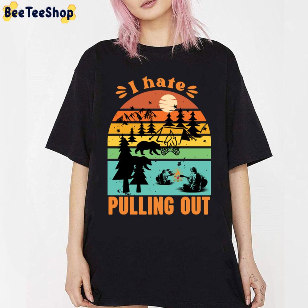 I Hate Pulling Out Unisex T-Shirt I Hate Pulling Out Unisex T-Shirt