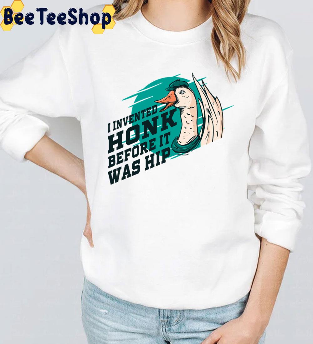 I Invented Honk Before It Was Hip Goose Funny Quote Unisex T-Shirt I Invented Honk Before It Was Hip Goose Funny Quote Unisex T-Shirt