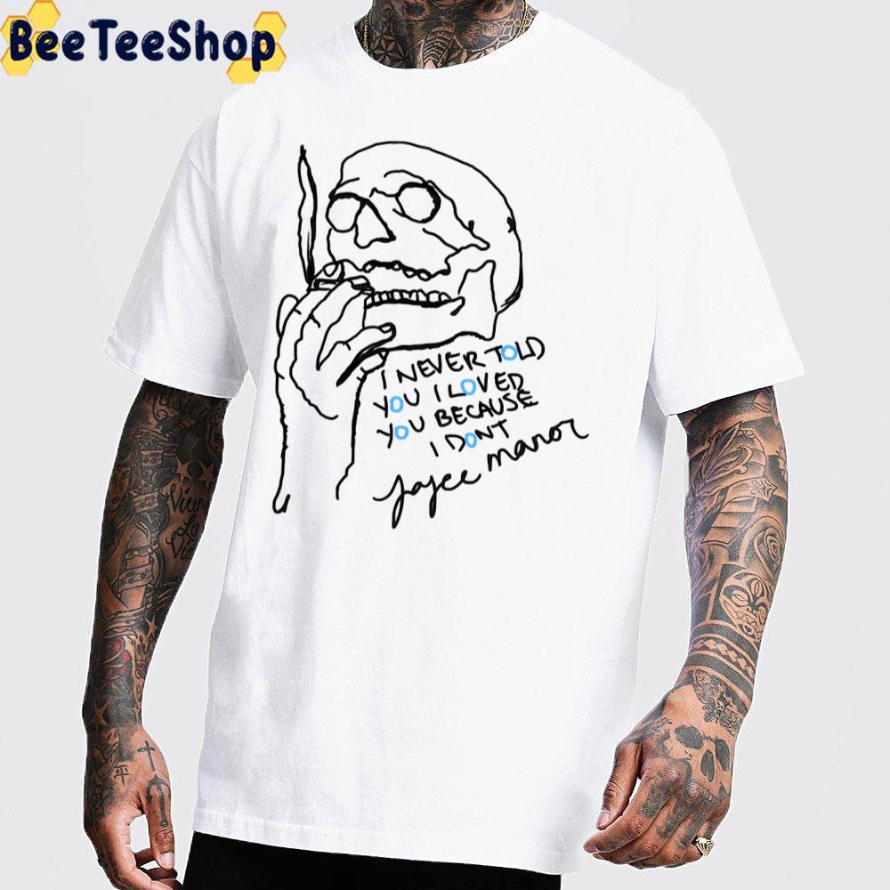 I Never Told You I Loved You Because I Dont Joyce Manor Unisex T-Shirt I Never Told You I Loved You Because I Dont Joyce Manor Unisex T-Shirt