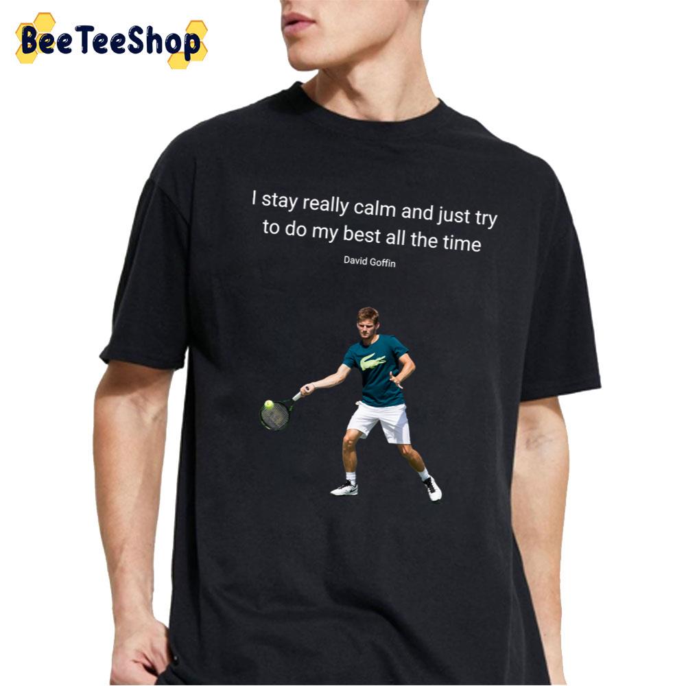 I Stay Really Calm And Just Try To Do My Best All The Time David Goffin Tennis Unisex T-Shirt I Stay Really Calm And Just Try To Do My Best All The Time David Goffin Tennis Unisex T-Shirt