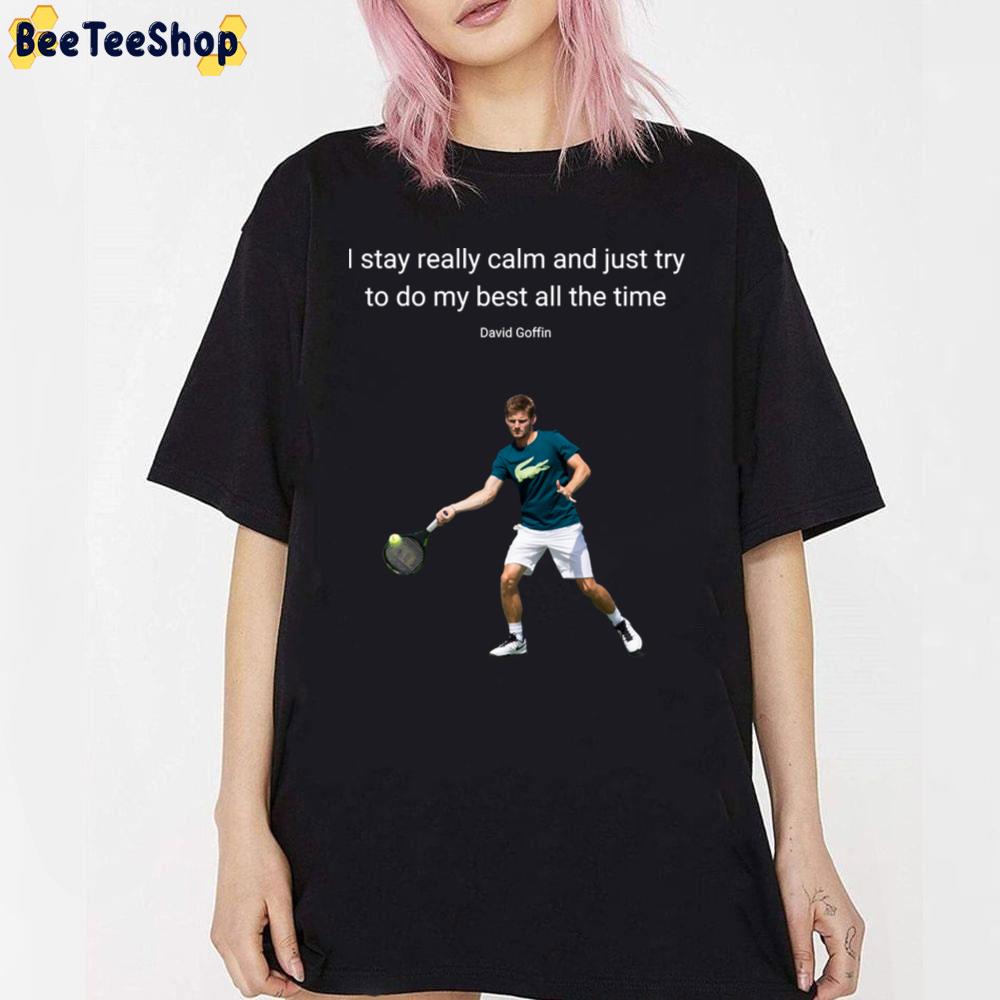 I Stay Really Calm And Just Try To Do My Best All The Time David Goffin Tennis Unisex T-Shirt I Stay Really Calm And Just Try To Do My Best All The Time David Goffin Tennis Unisex T-Shirt