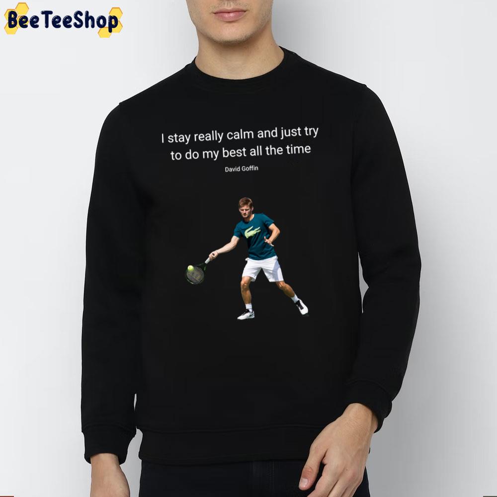 I Stay Really Calm And Just Try To Do My Best All The Time David Goffin Tennis Unisex T-Shirt I Stay Really Calm And Just Try To Do My Best All The Time David Goffin Tennis Unisex T-Shirt