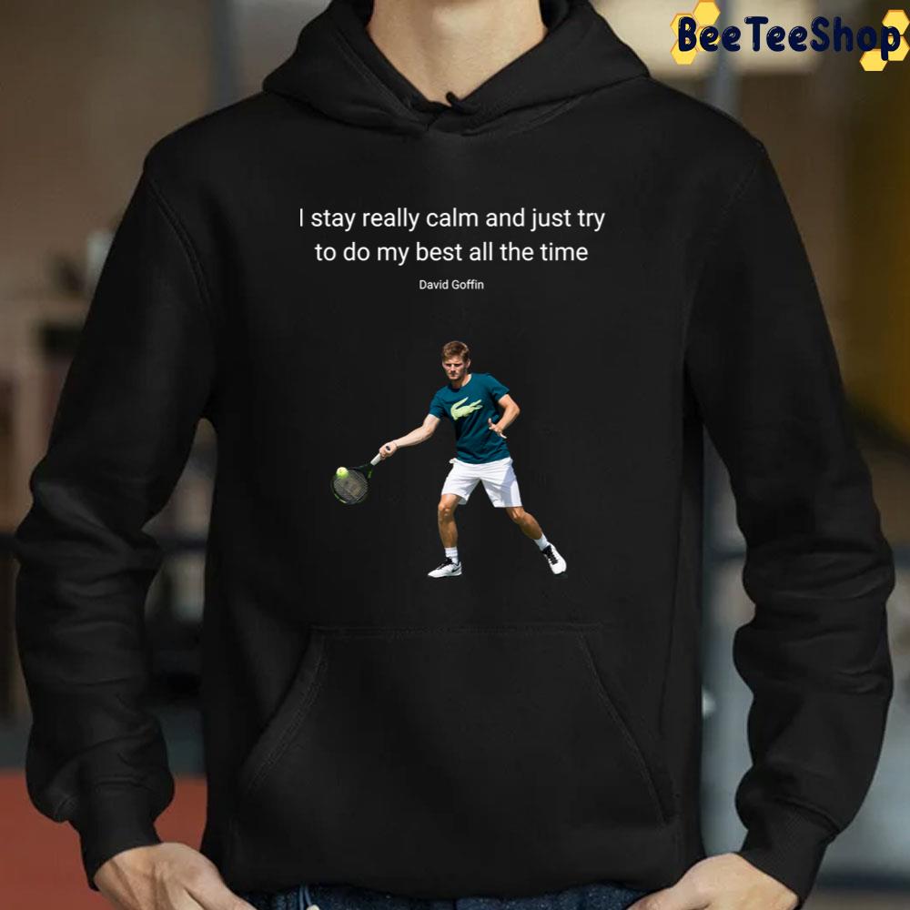 I Stay Really Calm And Just Try To Do My Best All The Time David Goffin Tennis Unisex T-Shirt I Stay Really Calm And Just Try To Do My Best All The Time David Goffin Tennis Unisex T-Shirt