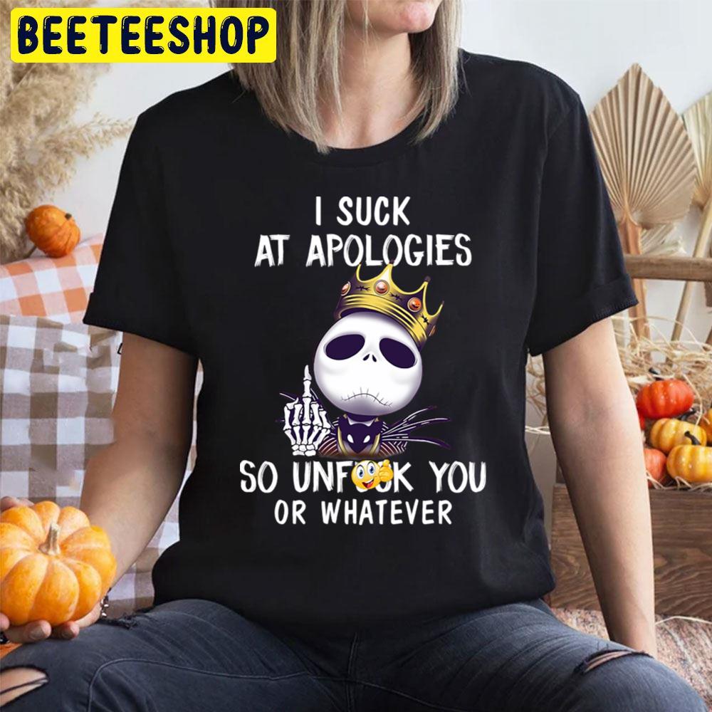 I Suck At Apologies So Unfuck You Or Whatever The Nightmare Before Christmas Halloween Unisex T-Shirt I Suck At Apologies So Unfuck You Or Whatever The Nightmare Before Christmas Halloween Unisex T-Shirt