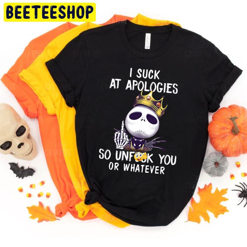 I Suck At Apologies So Unfuck You Or Whatever The Nightmare Before Christmas Halloween Unisex T-Shirt I Suck At Apologies So Unfuck You Or Whatever The Nightmare Before Christmas Halloween Unisex T-Shirt