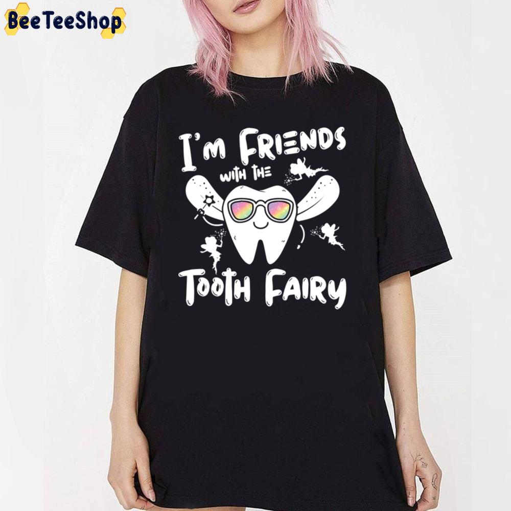 I'm Friends With The Tooth Fairy Funny Unisex T-Shirt I'm Friends With The Tooth Fairy Funny Unisex T-Shirt