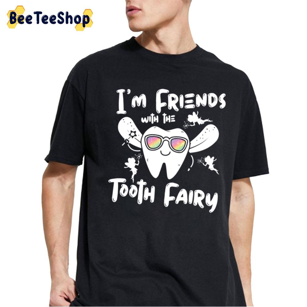 I'm Friends With The Tooth Fairy Funny Unisex T-Shirt I'm Friends With The Tooth Fairy Funny Unisex T-Shirt
