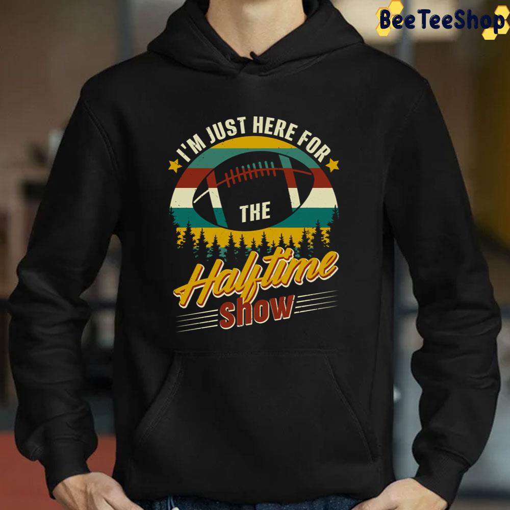 I'm Just Here For Halftime Show Football Unisex T-Shirt I'm Just Here For Halftime Show Football Unisex T-Shirt
