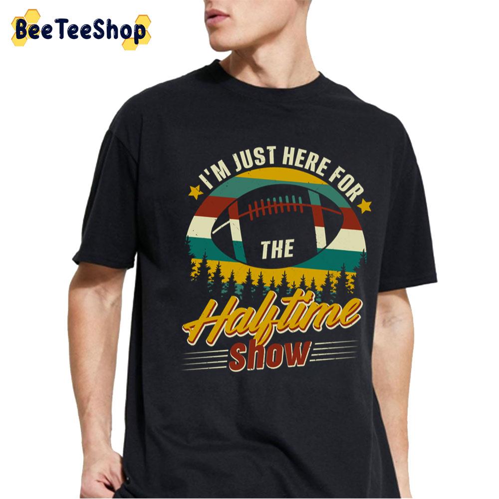 I'm Just Here For Halftime Show Football Unisex T-Shirt I'm Just Here For Halftime Show Football Unisex T-Shirt