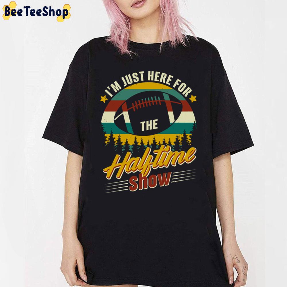 I'm Just Here For Halftime Show Football Unisex T-Shirt I'm Just Here For Halftime Show Football Unisex T-Shirt