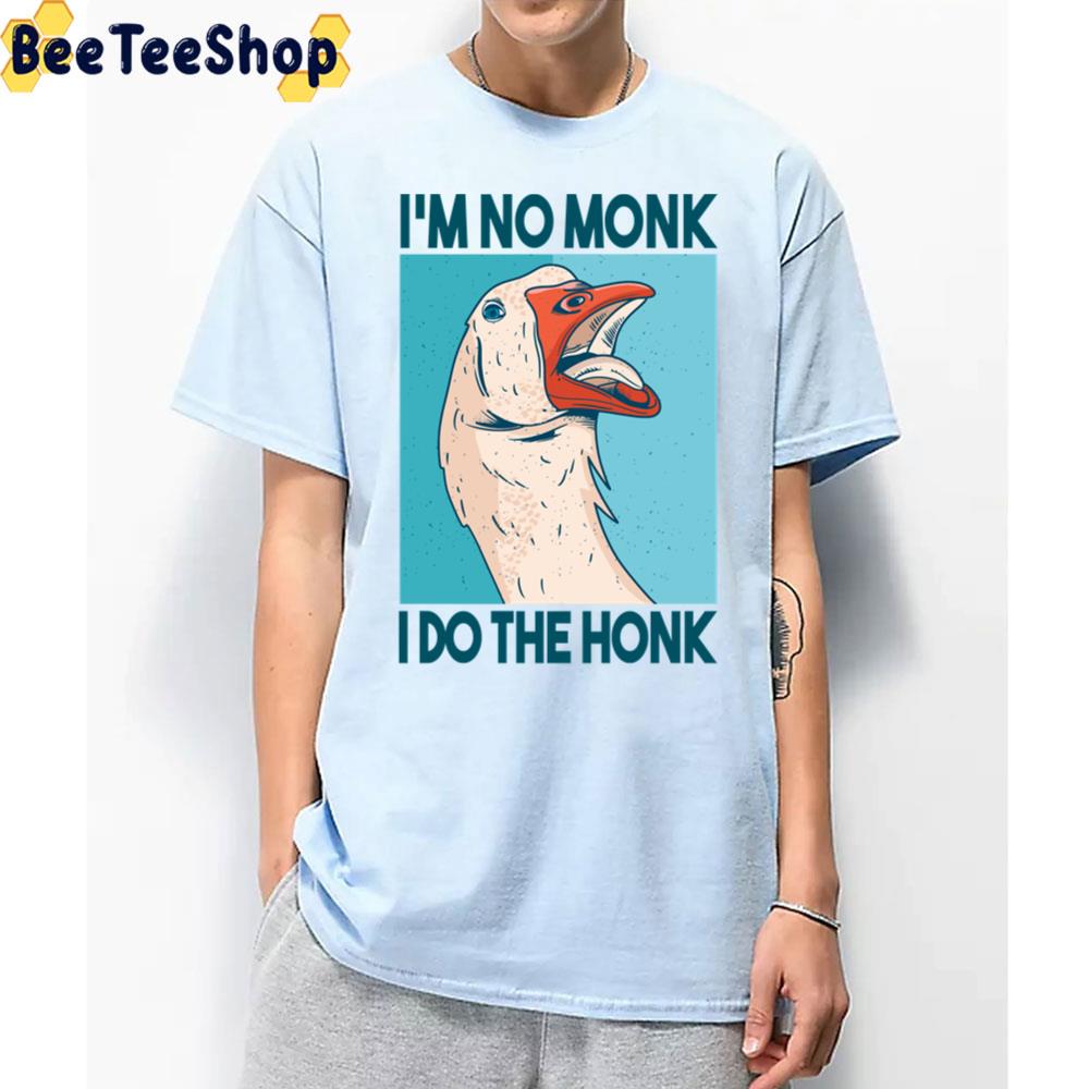 I'm No Monk I Do The Honk Goose Quote Unisex T-Shirt I'm No Monk I Do The Honk Goose Quote Unisex T-Shirt
