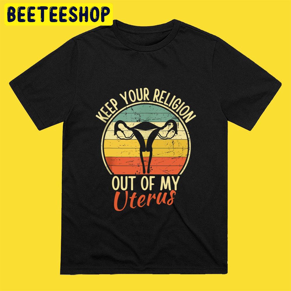 Keep Your Religion Out Of My Uterus Pro Choice Unisex T-Shirt Keep Your Religion Out Of My Uterus Pro Choice Unisex T-Shirt