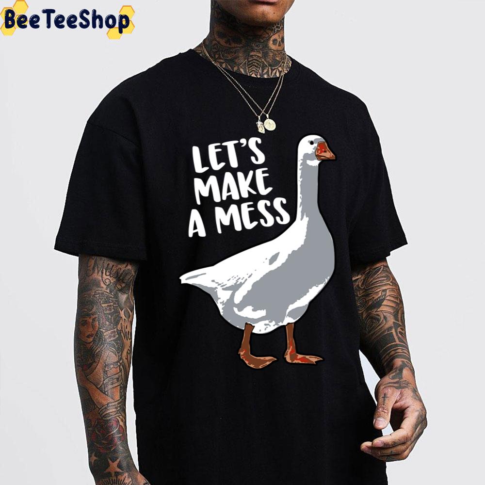 Let's Make A Mess Goose Unisex T-Shirt Let's Make A Mess Goose Unisex T-Shirt