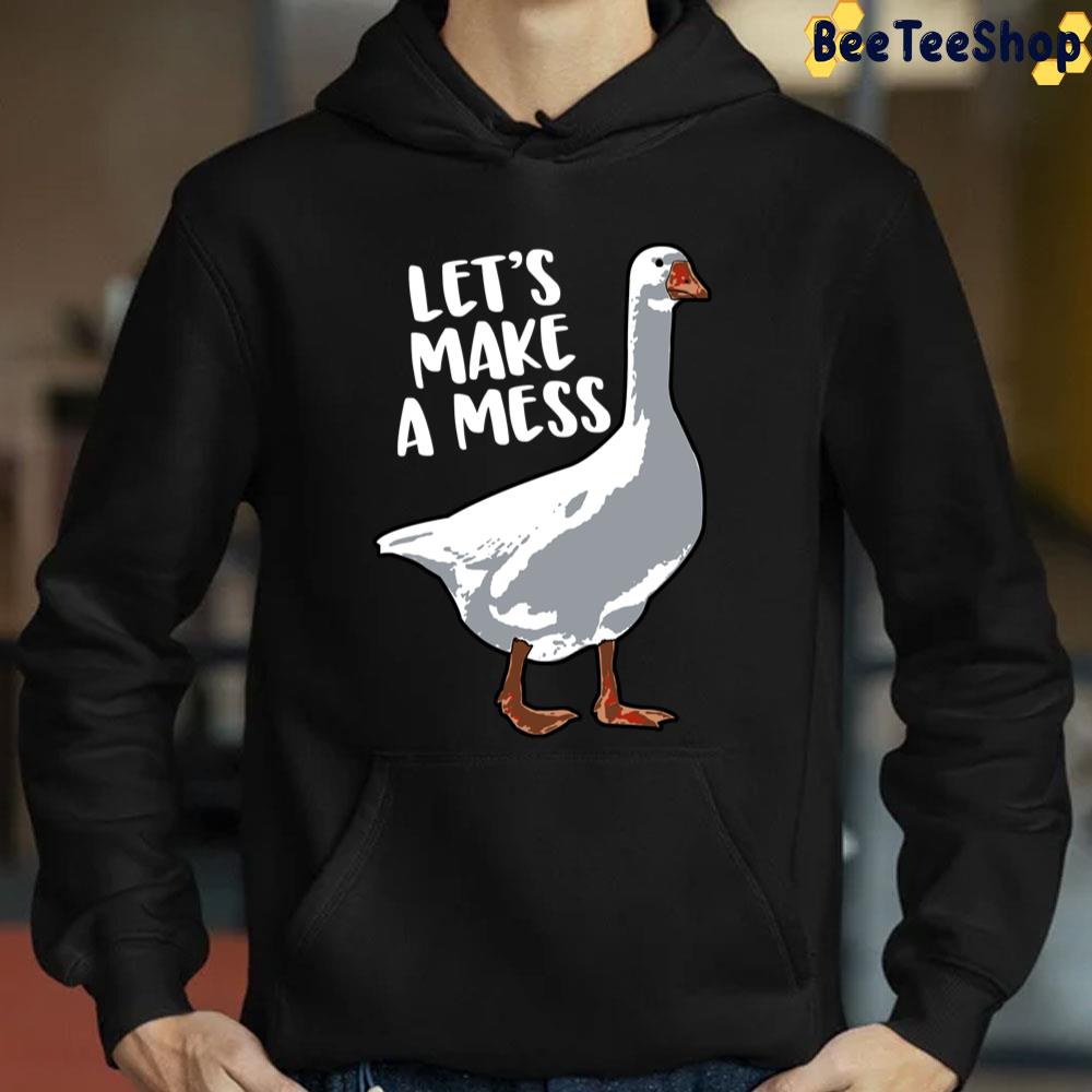 Let's Make A Mess Goose Unisex T-Shirt Let's Make A Mess Goose Unisex T-Shirt