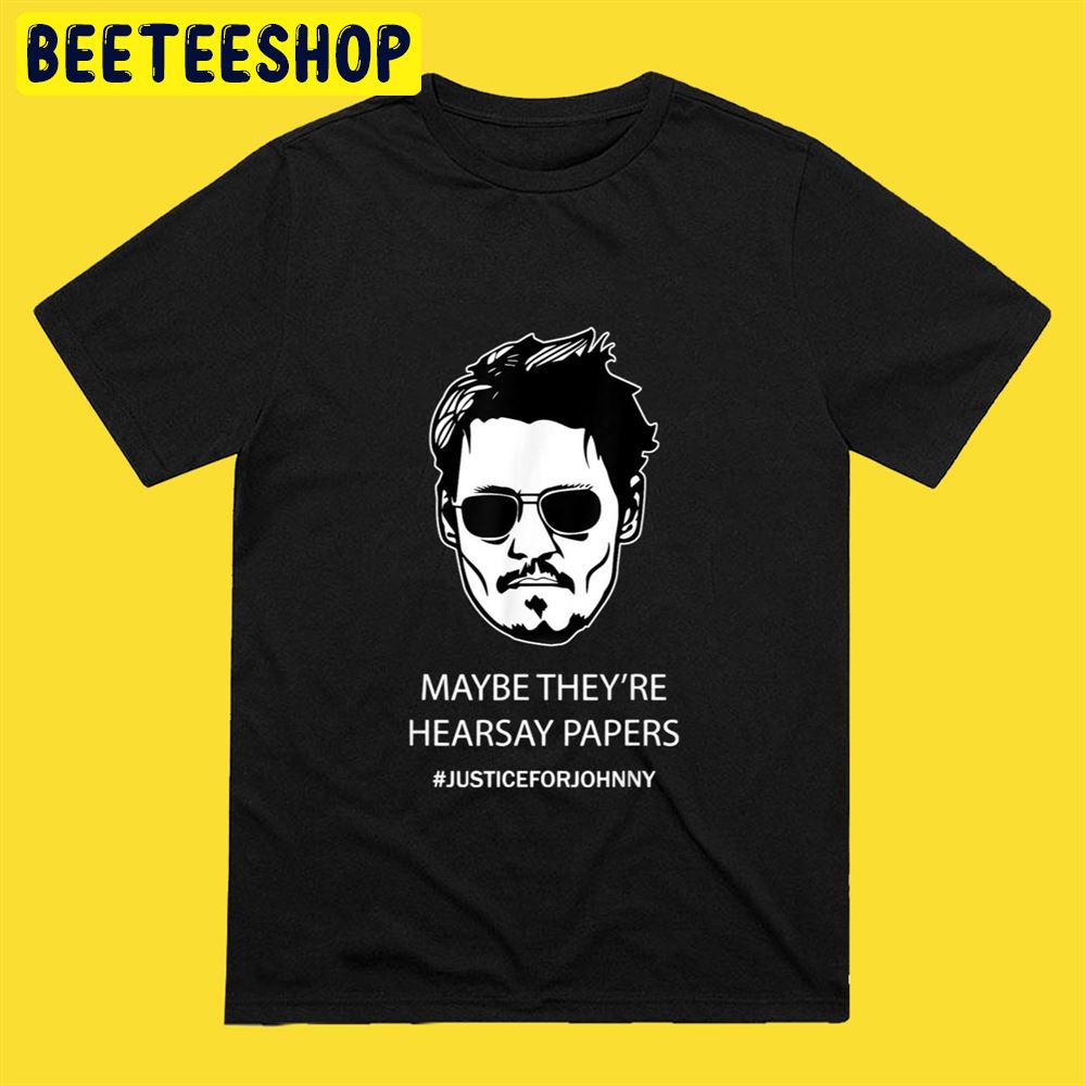 Maybe They're Hearsay Papers Johnny Depp Unisex T-Shirt Maybe They're Hearsay Papers Johnny Depp Unisex T-Shirt