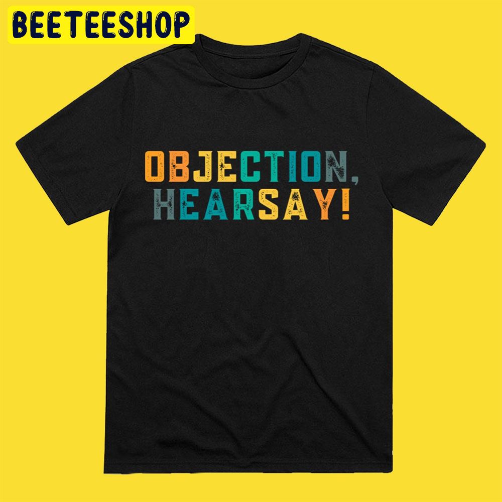 Objection Hearsay Hilarious Viral Meme Sarcastic Trend Unisex T-Shirt Objection Hearsay Hilarious Viral Meme Sarcastic Trend Unisex T-Shirt