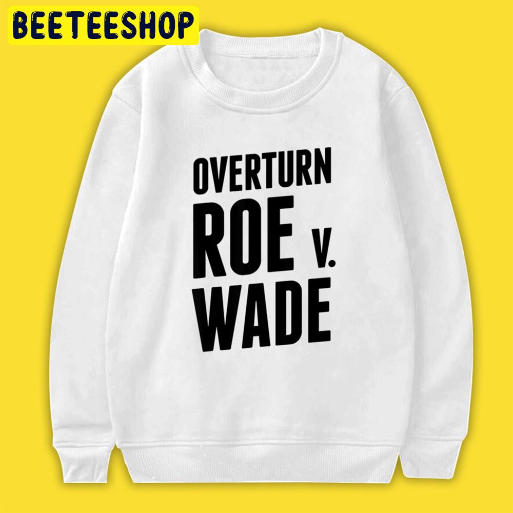 Overturn Roe V Wade Pro Life Roe V Wade End Abortion Unisex T-Shirt Overturn Roe V Wade Pro Life Roe V Wade End Abortion Unisex T-Shirt