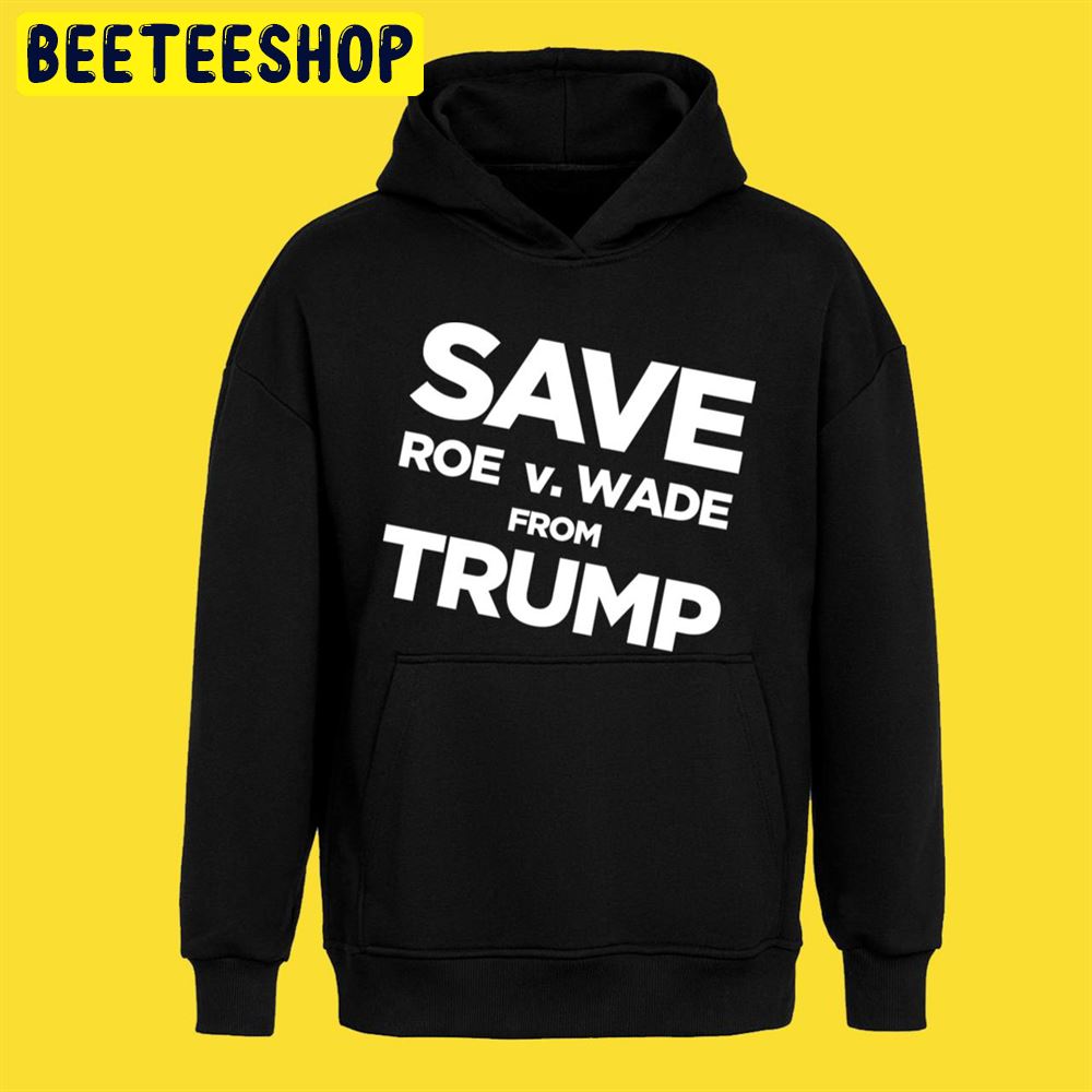 Save Roe vs Wade From Trump Unisex T-Shirt Save Roe vs Wade From Trump Unisex T-Shirt