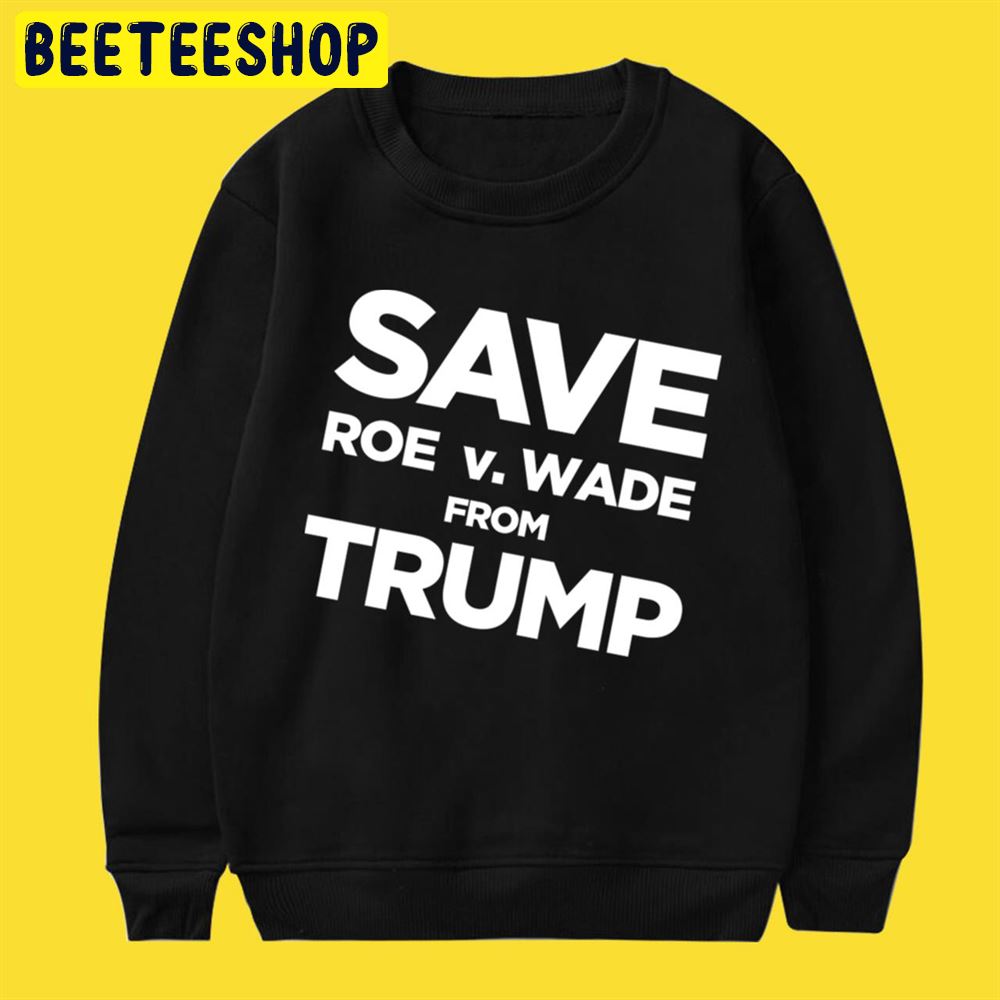 Save Roe vs Wade From Trump Unisex T-Shirt Save Roe vs Wade From Trump Unisex T-Shirt