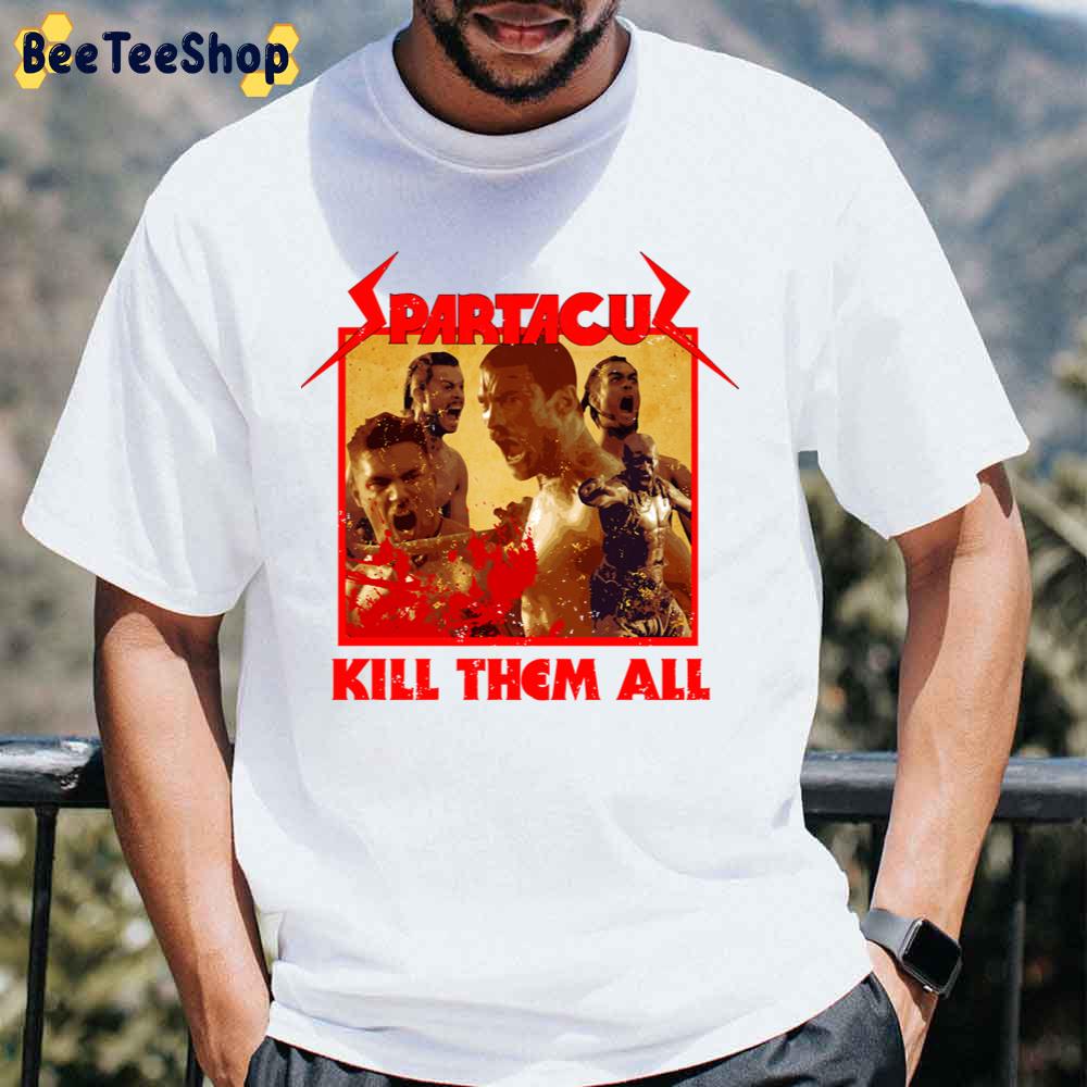 Spartacus Kill Them All Unisex T-Shirt Spartacus Kill Them All Unisex T-Shirt