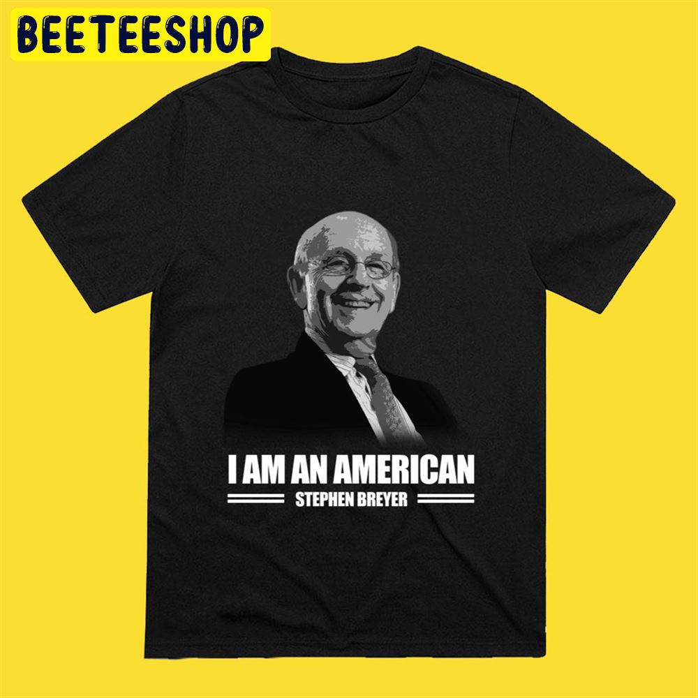 Stephen Breyer I Am A American Unisex T-Shirt Stephen Breyer I Am A American Unisex T-Shirt