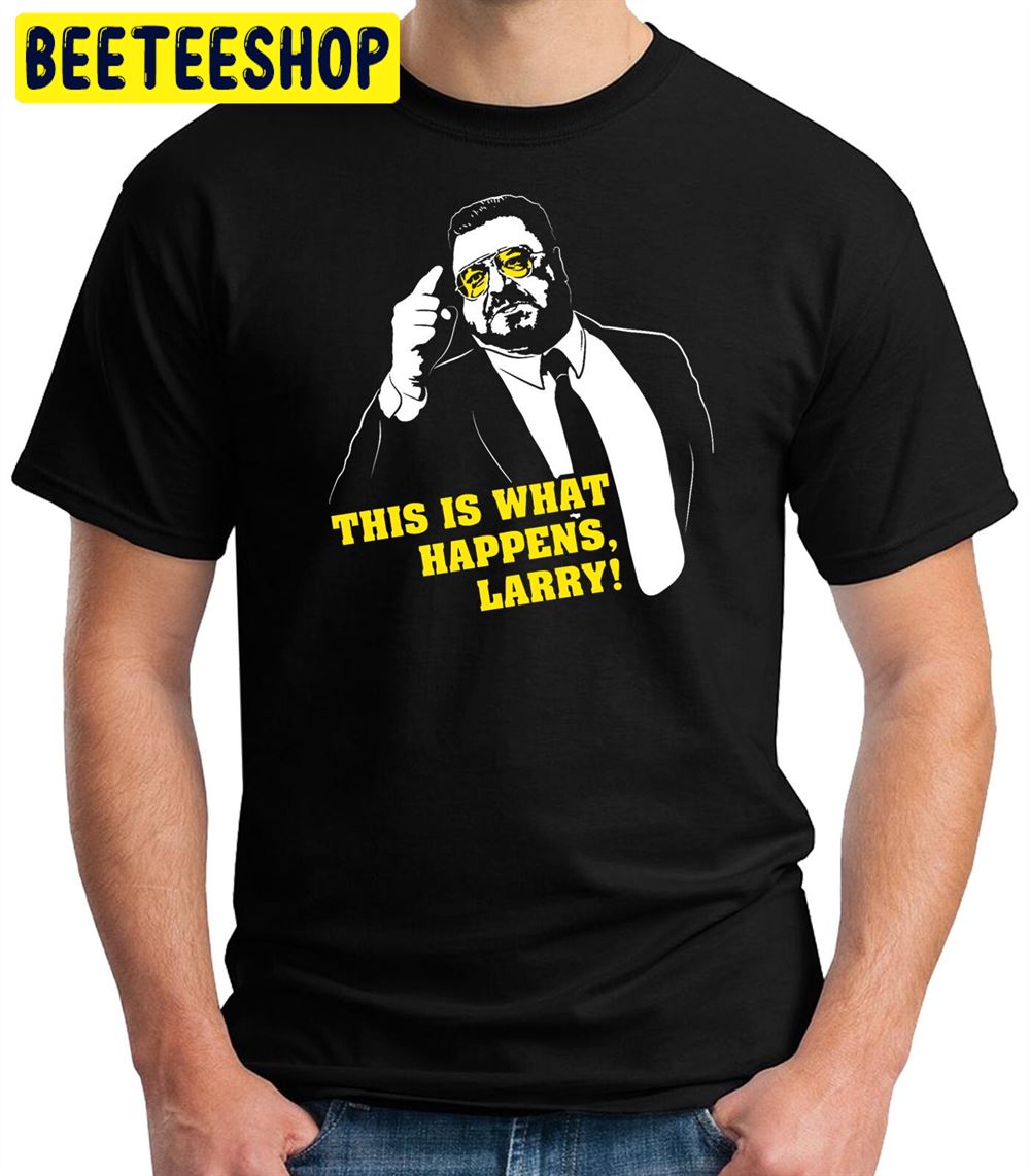 The Big Lebowski This Is What Happens Larry Unisex T-Shirt The Big Lebowski This Is What Happens Larry Unisex T-Shirt