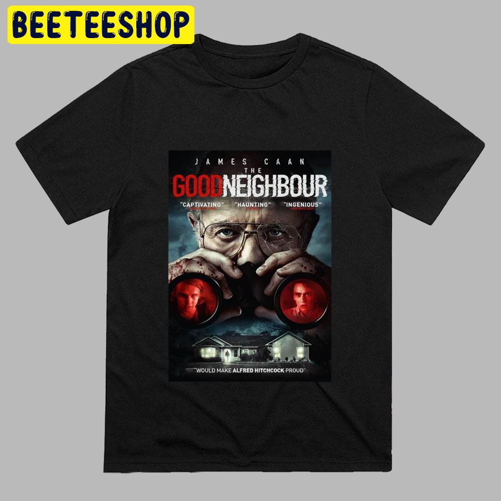 The Good Neighbor Would Make Alfred Hitchcock Proud Unisex T-Shirt The Good Neighbor Would Make Alfred Hitchcock Proud Unisex T-Shirt