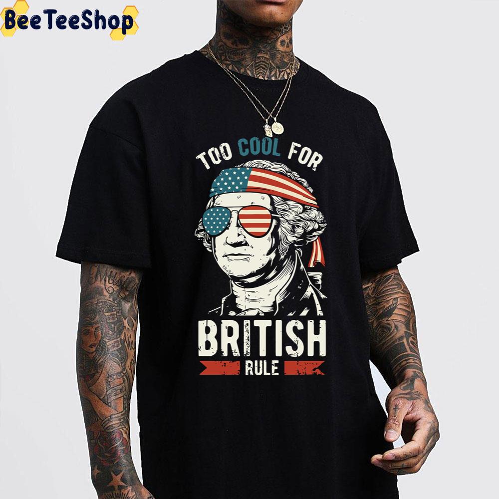 Too Cool For British Rule American History Washington Unisex T-Shirt Too Cool For British Rule American History Washington Unisex T-Shirt