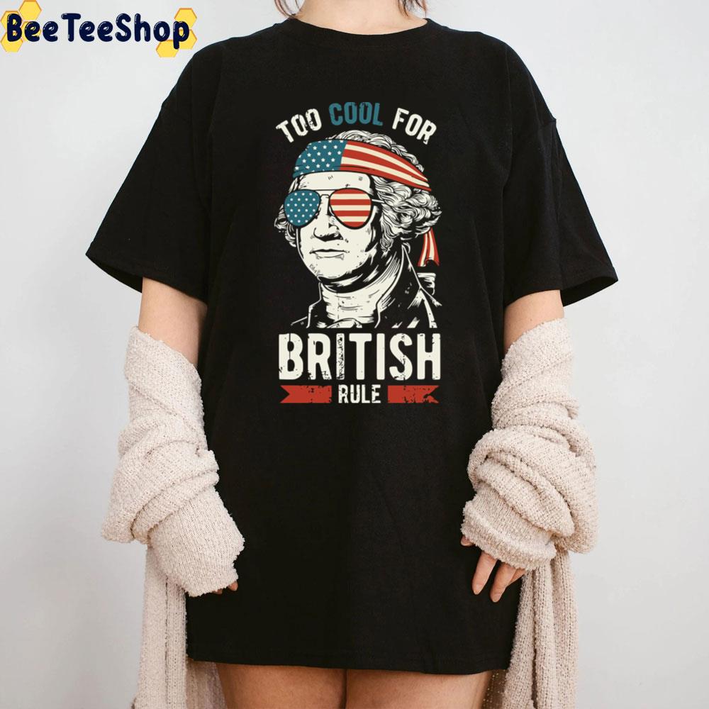 Too Cool For British Rule American History Washington Unisex T-Shirt Too Cool For British Rule American History Washington Unisex T-Shirt