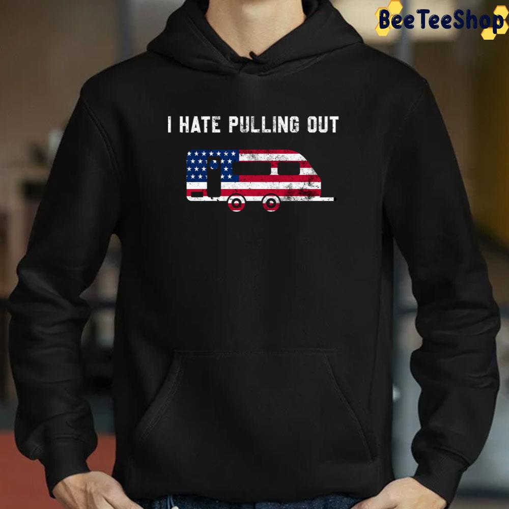 Travel Trailer Usa Flag Camping Funny I Hate Pulling Out Unisex T-Shirt Travel Trailer Usa Flag Camping Funny I Hate Pulling Out Unisex T-Shirt