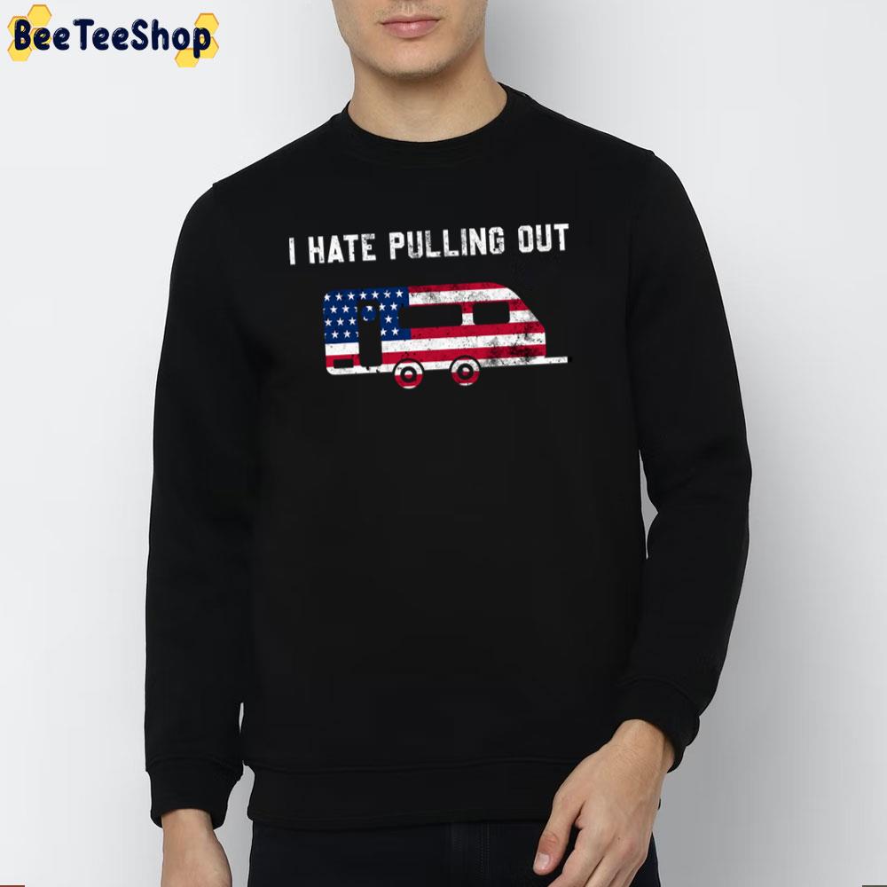 Travel Trailer Usa Flag Camping Funny I Hate Pulling Out Unisex T-Shirt Travel Trailer Usa Flag Camping Funny I Hate Pulling Out Unisex T-Shirt
