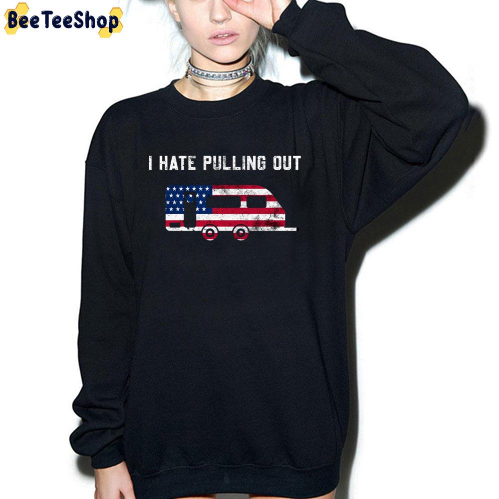 Travel Trailer Usa Flag Camping Funny I Hate Pulling Out Unisex T-Shirt Travel Trailer Usa Flag Camping Funny I Hate Pulling Out Unisex T-Shirt