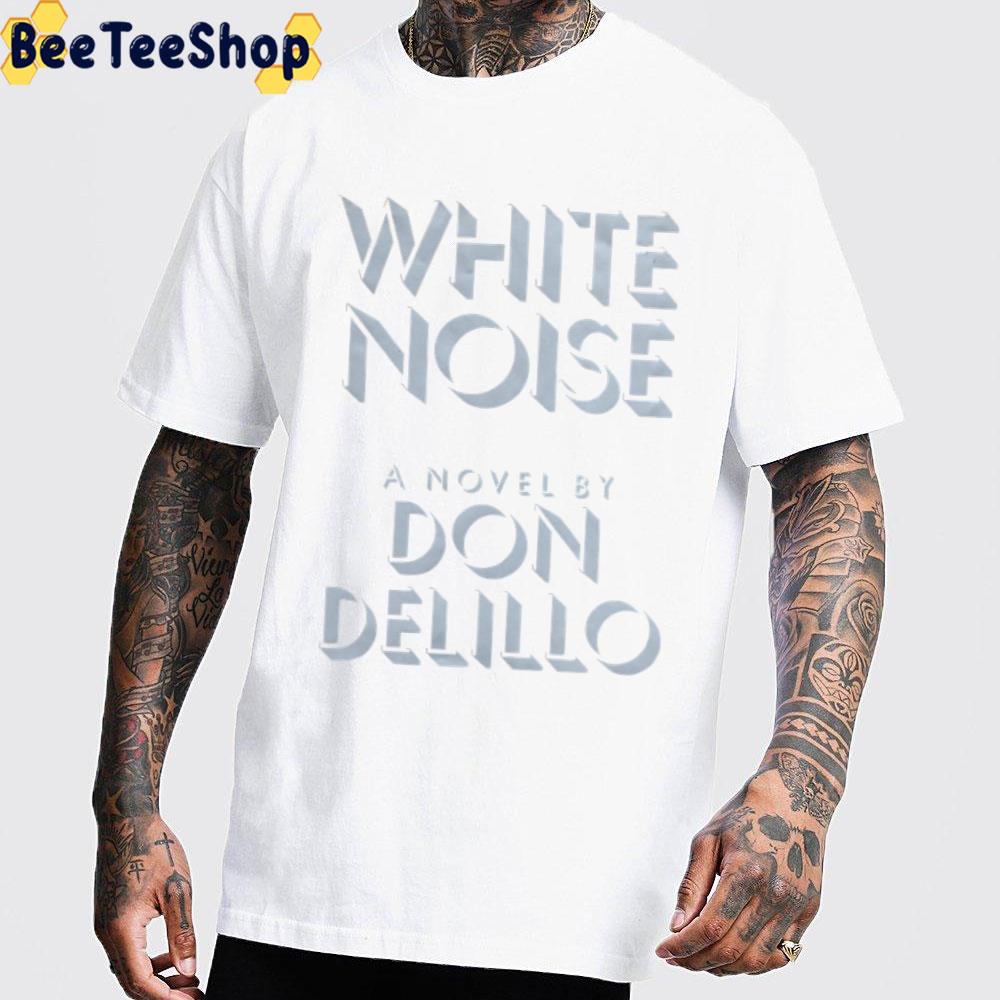 White Noise A Novel By Don Delillo Unisex T-Shirt White Noise A Novel By Don Delillo Unisex T-Shirt