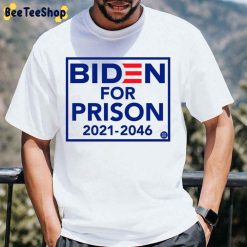 Biden For Prison 2021 2046 Unisex T-Shirt Biden For Prison 2021 2046 Unisex T-Shirt