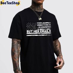But Her Emails American Flag Funny Meme Political Saying 2022 Unisex T-Shirt But Her Emails American Flag Funny Meme Political Saying 2022 Unisex T-Shirt