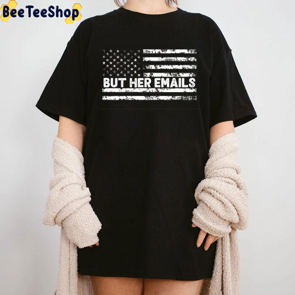 But Her Emails American Flag Funny Meme Political Saying 2022 Unisex T-Shirt But Her Emails American Flag Funny Meme Political Saying 2022 Unisex T-Shirt