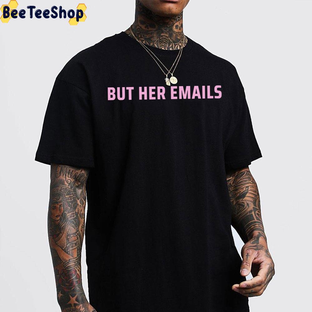 But Her Emails Trending 2022 Unisex T-Shirt But Her Emails Trending 2022 Unisex T-Shirt