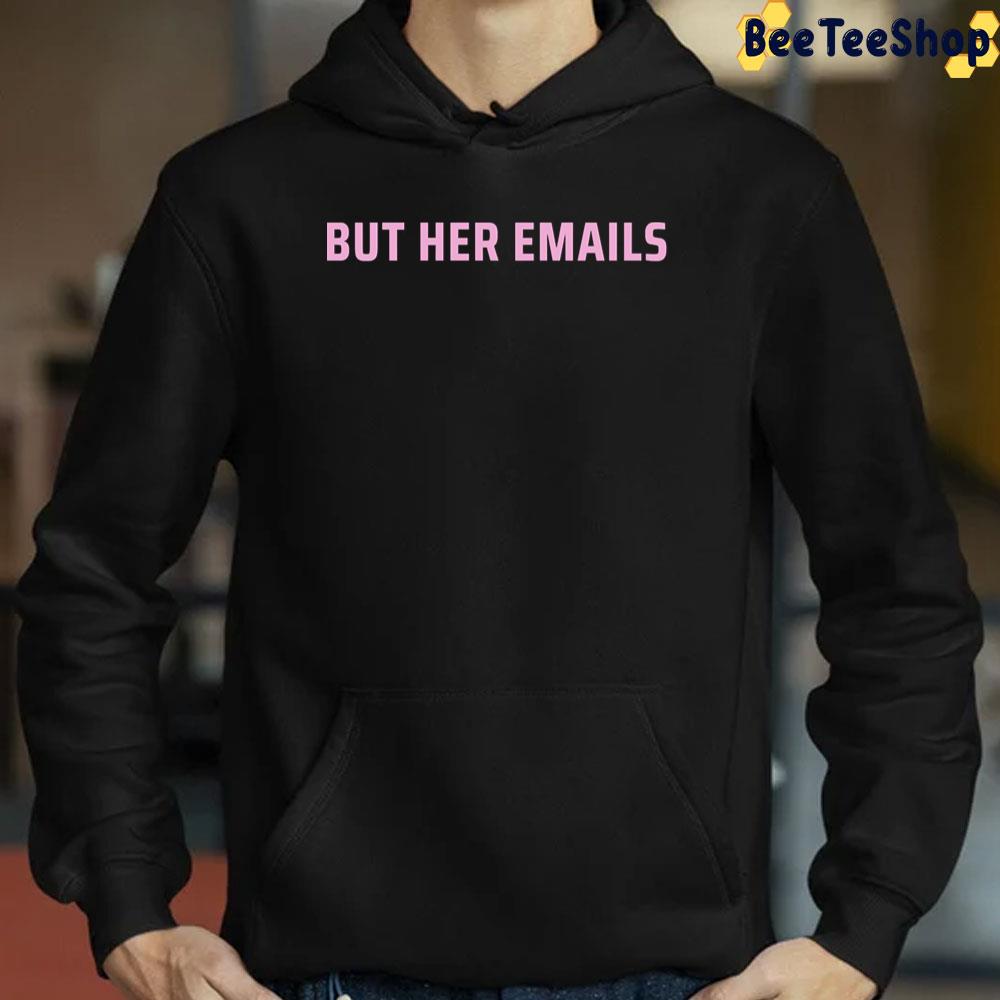 But Her Emails Trending 2022 Unisex T-Shirt But Her Emails Trending 2022 Unisex T-Shirt