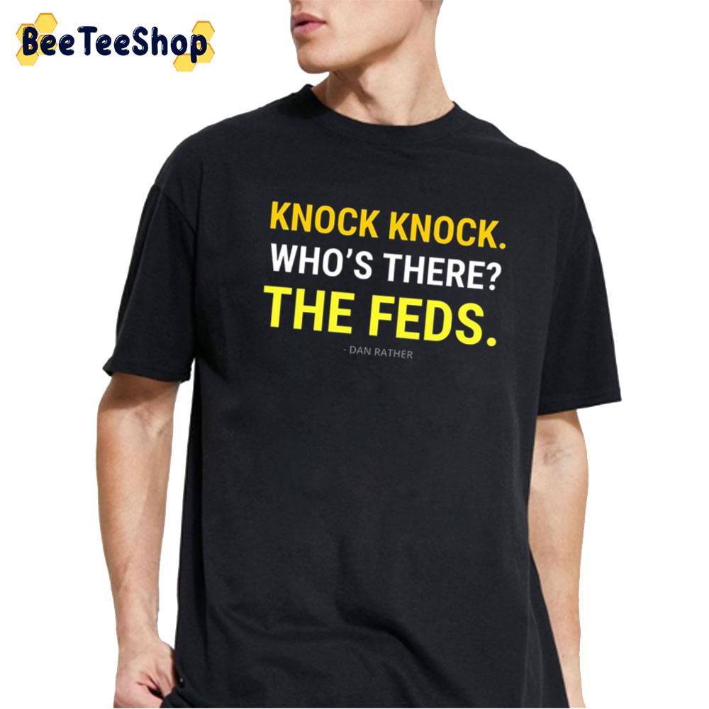 Knock Knock Who's There The Feds Dan Rather Unisex T-Shirt Knock Knock Who's There The Feds Dan Rather Unisex T-Shirt