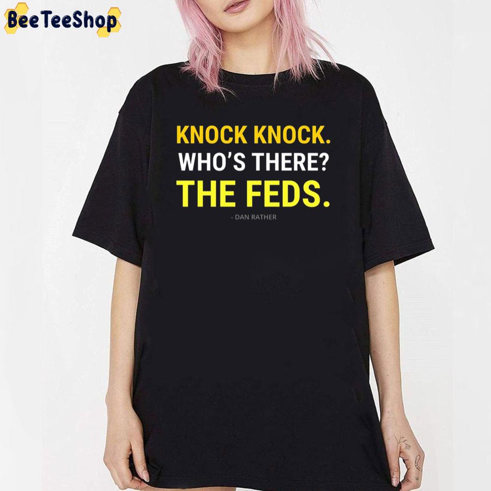 Knock Knock Who's There The Feds Dan Rather Unisex T-Shirt Knock Knock Who's There The Feds Dan Rather Unisex T-Shirt