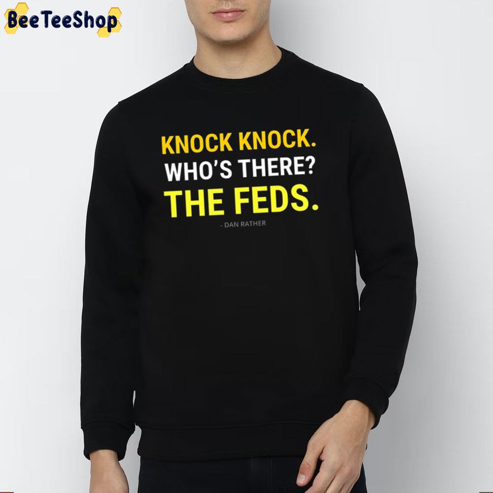 Knock Knock Who's There The Feds Dan Rather Unisex T-Shirt Knock Knock Who's There The Feds Dan Rather Unisex T-Shirt