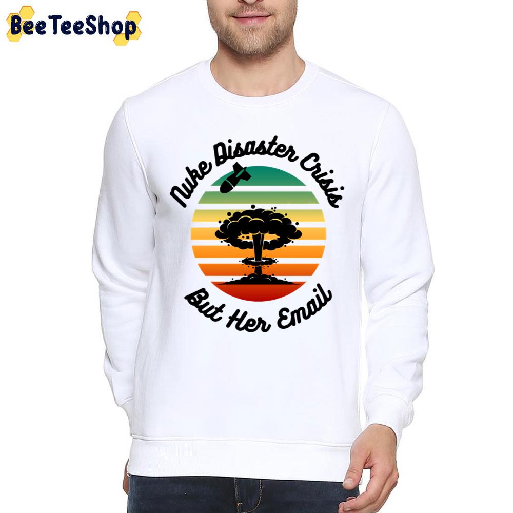 Nuke Disaster Crisis But Her Email Meme 2022 Unisex T-Shirt Nuke Disaster Crisis But Her Email Meme 2022 Unisex T-Shirt