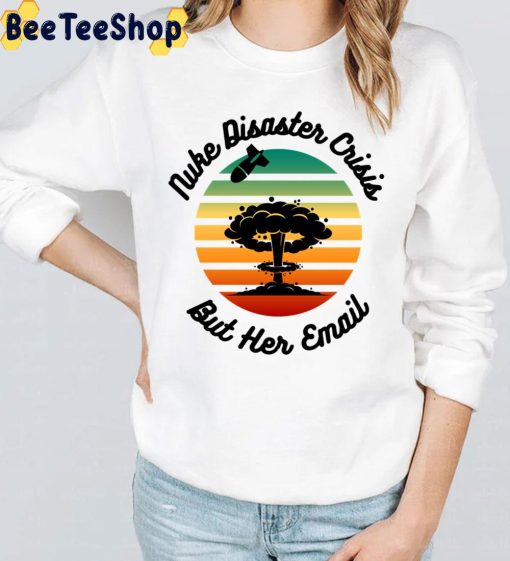 Nuke Disaster Crisis But Her Email Meme 2022 Unisex T-Shirt