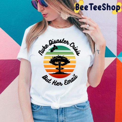 Nuke Disaster Crisis But Her Email Meme 2022 Unisex T-Shirt
