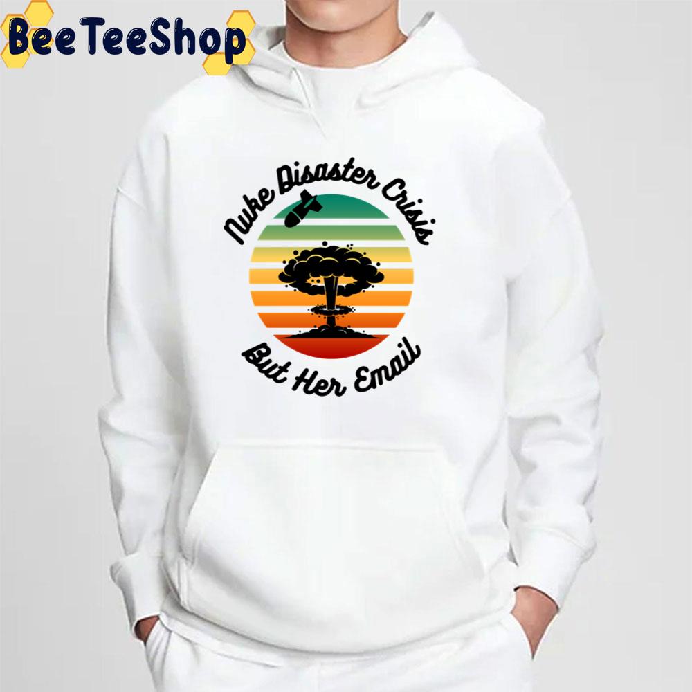 Nuke Disaster Crisis But Her Email Meme 2022 Unisex T-Shirt Nuke Disaster Crisis But Her Email Meme 2022 Unisex T-Shirt