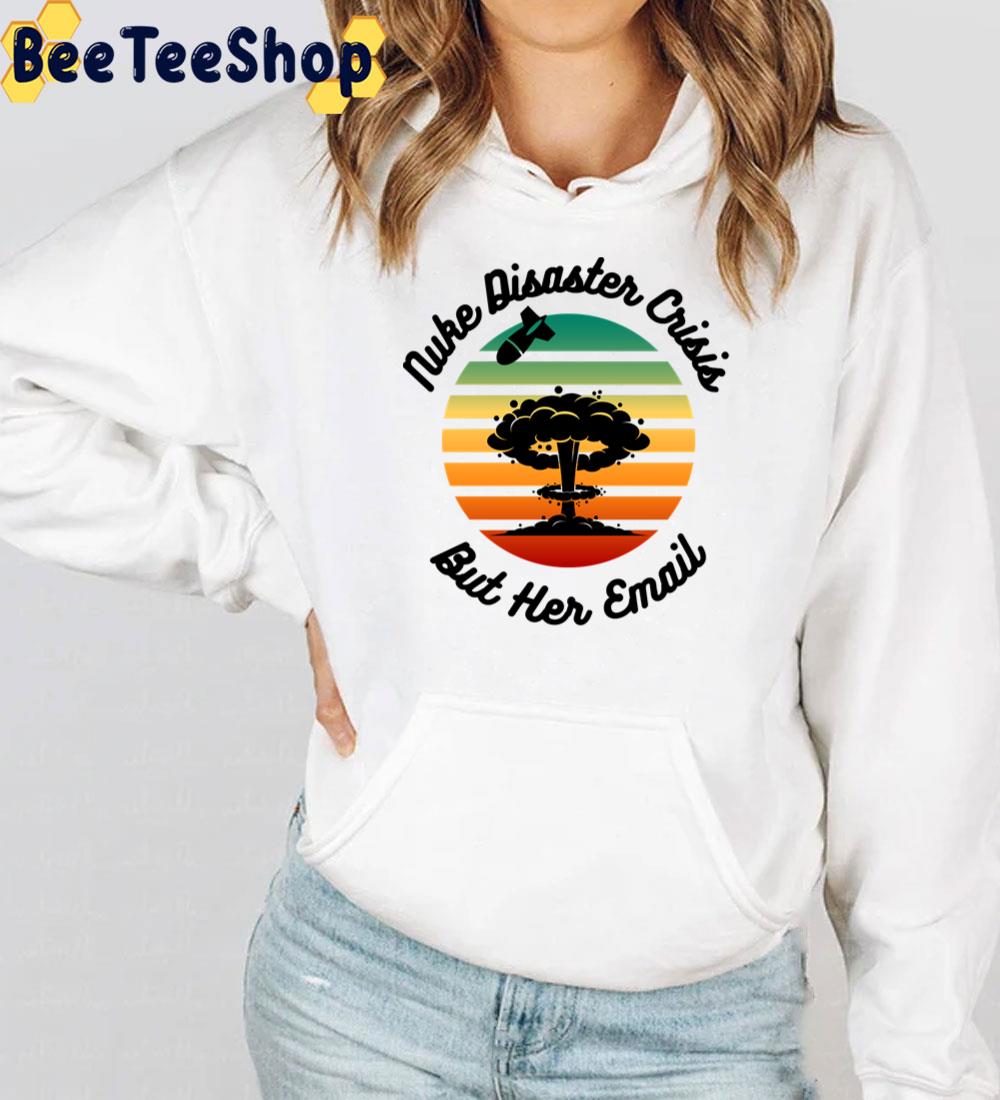 Nuke Disaster Crisis But Her Email Meme 2022 Unisex T-Shirt Nuke Disaster Crisis But Her Email Meme 2022 Unisex T-Shirt